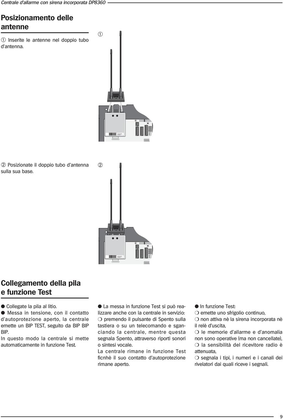 Messa in tensione, con il contatto d autoprotezione aperto, la centrale emette un BIP TEST, seguito da BIP BIP BIP. In questo modo la centrale si mette automaticamente in funzione Test.