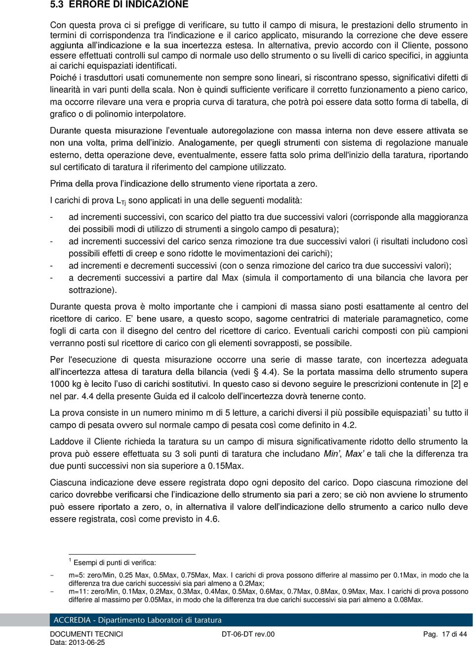 In alternativa, previo accordo con il Cliente, possono essere effettuati controlli sul campo di normale uso dello strumento o su livelli di carico specifici, in aggiunta ai carichi equispaziati