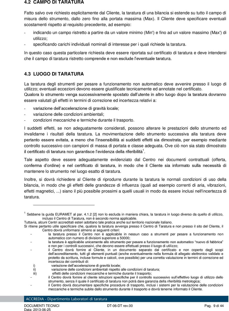 Il Cliente deve specificare eventuali scostamenti rispetto al requisito precedente, ad esempio: - indicando un campo ristretto a partire da un valore minimo (Min') e fino ad un valore massimo (Max')