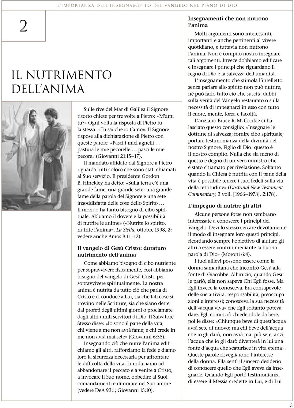 .. pasci le mie pecore» (Giovanni 21:15 17). Il mandato affidato dal Signore a Pietro riguarda tutti coloro che sono stati chiamati al Suo servizio. Il presidente Gordon B.