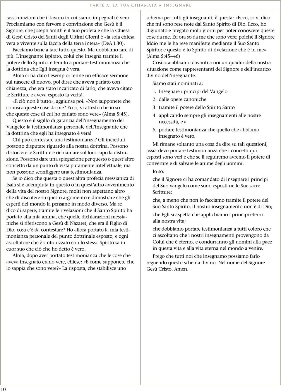 faccia della terra intera» (DeA 1:30). Facciamo bene a fare tutto questo. Ma dobbiamo fare di più.