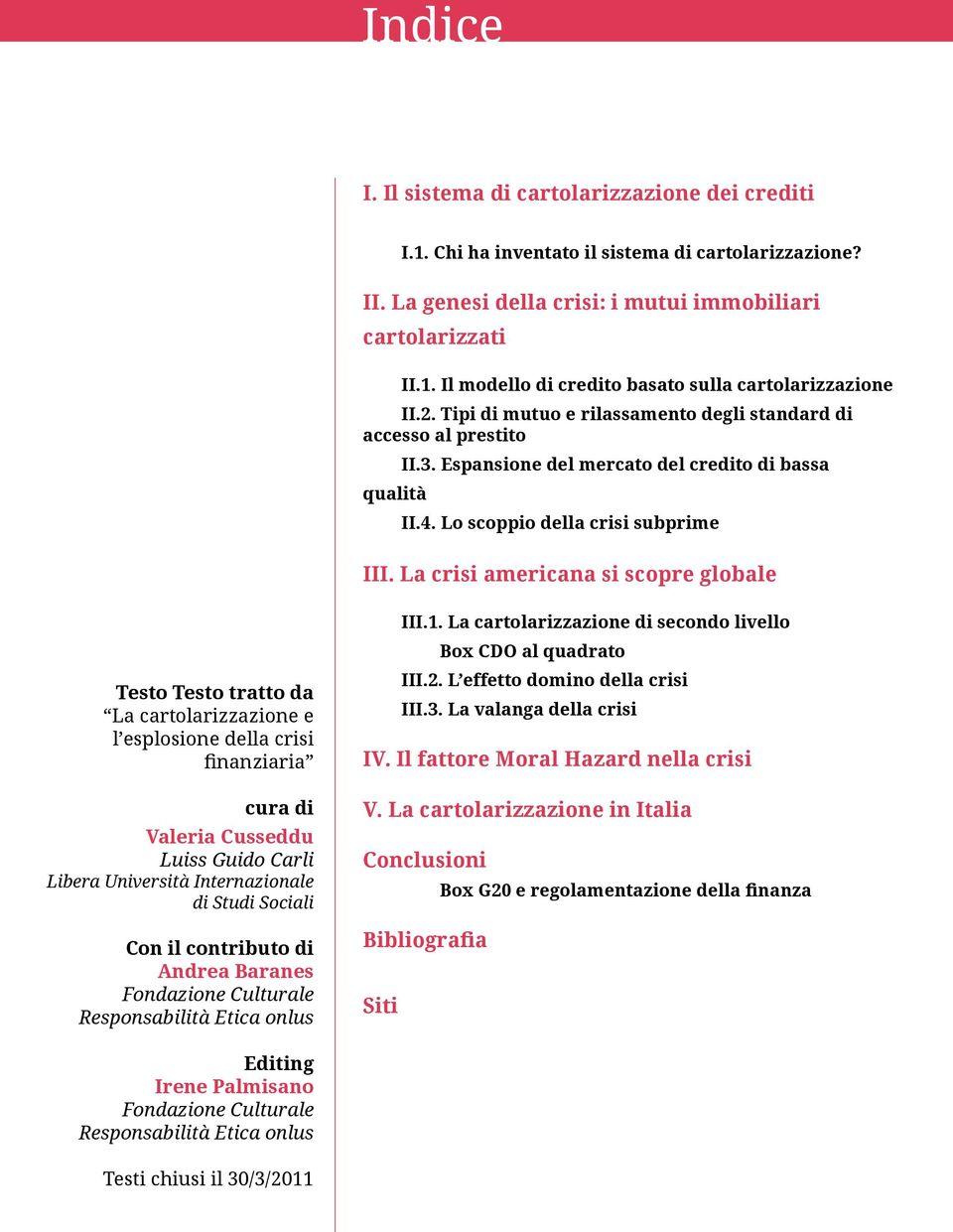 La crisi americana si scopre globale Testo Testo tratto da La cartolarizzazione e l esplosione della crisi finanziaria cura di Valeria Cusseddu Luiss Guido Carli Libera Università Internazionale di