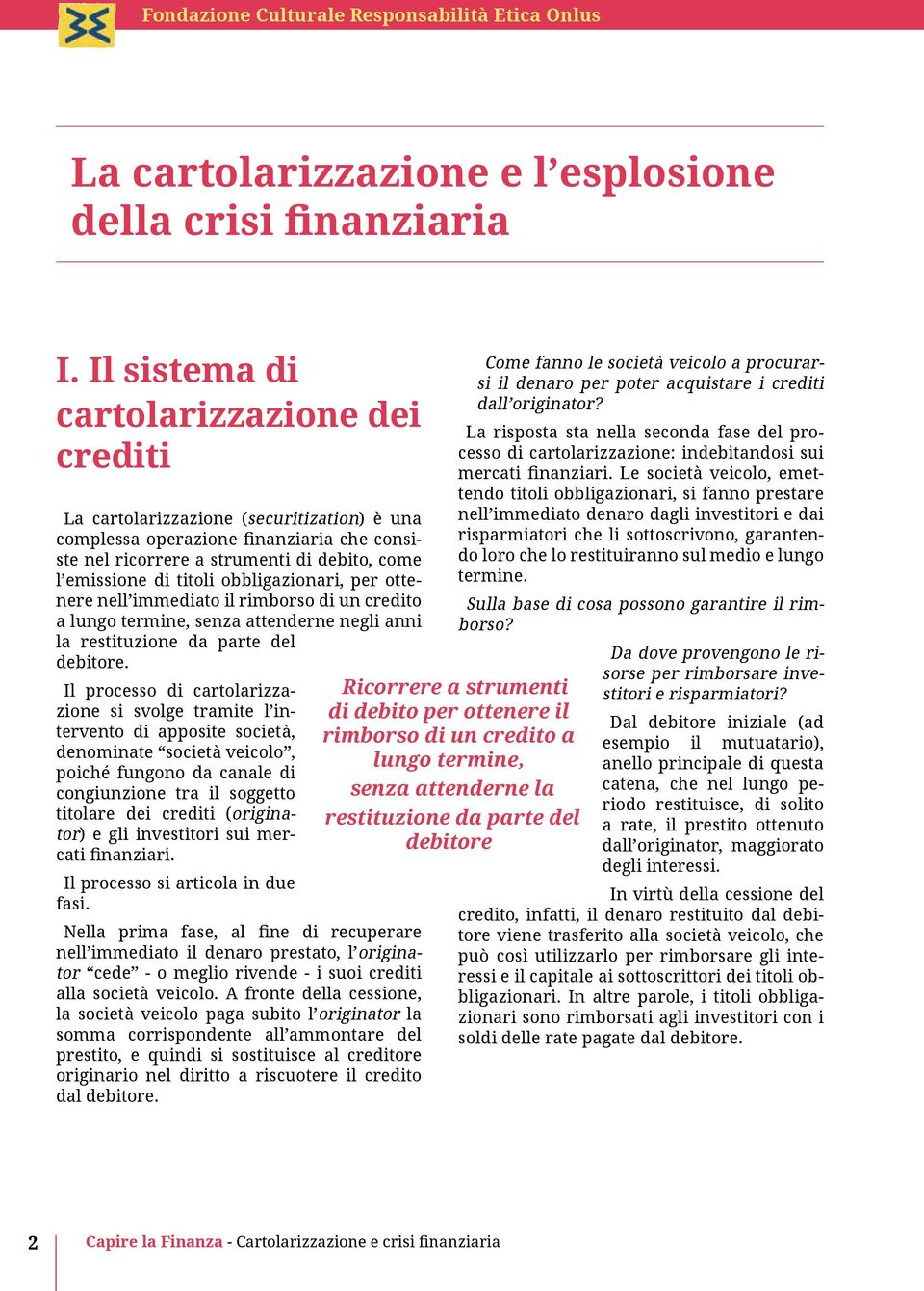 obbligazionari, per ottenere nell immediato il rimborso di un credito a lungo termine, senza attenderne negli anni la restituzione da parte del debitore.