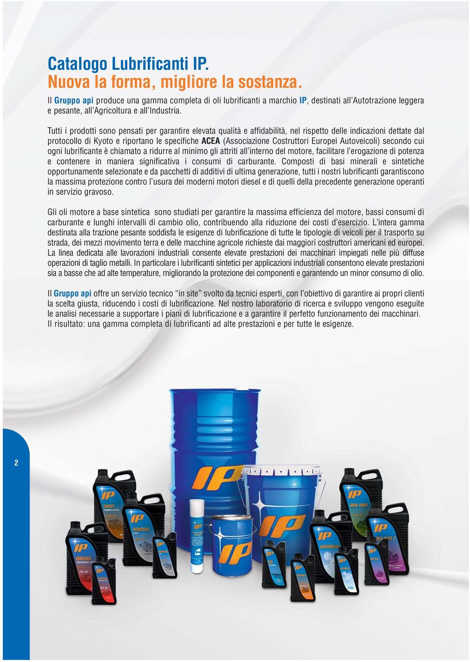 Tutti i prodotti sono pensati per garantire elevata qualità e affidabilità, nel rispetto delle indicazioni dettate dal protocollo di Kyoto e riportano le specifiche ACEA (Associazione Costruttori