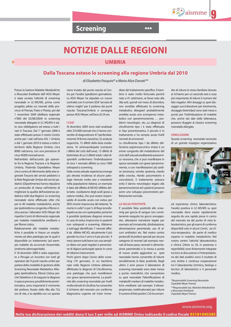 novembre 2004 (delibera regionale n 800 del 02/08/2004) lo screening neonatale allargato in LC-MS/MS è stato reso obbligatorio ed esteso a tutti i nati in Toscana.