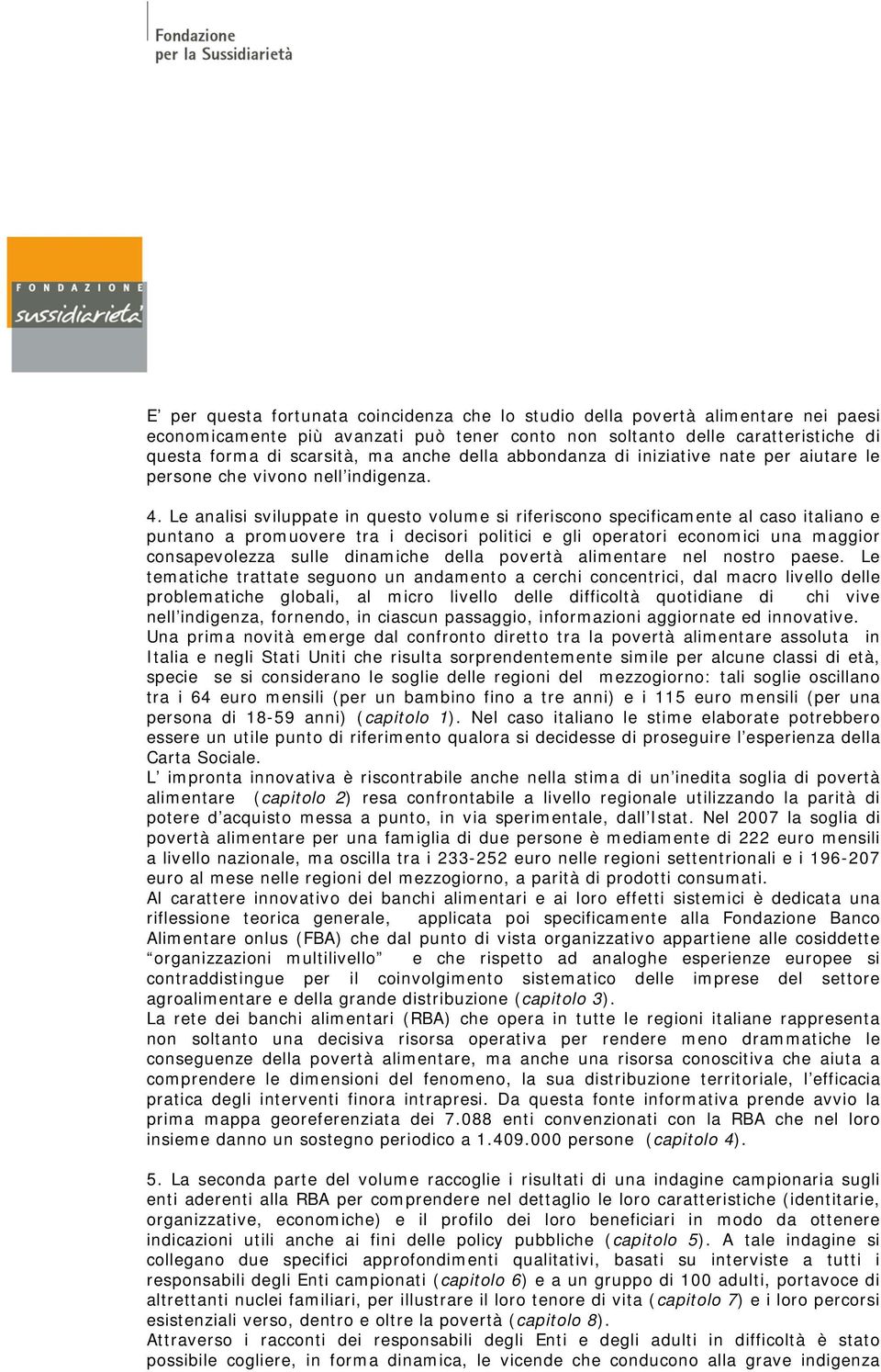 Le analisi sviluppate in questo volume si riferiscono specificamente al caso italiano e puntano a promuovere tra i decisori politici e gli operatori economici una maggior consapevolezza sulle