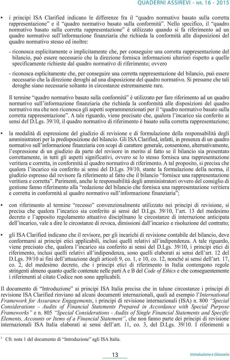 disposizioni del quadro normativo stesso ed inoltre: - riconosca esplicitamente o implicitamente che, per conseguire una corretta rappresentazione del bilancio, può essere necessario che la direzione