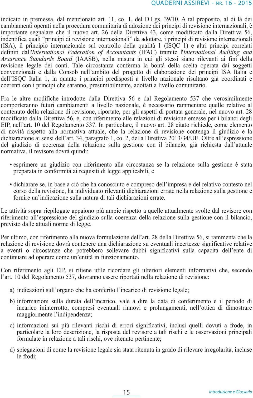 26 della Direttiva 43, come modificato dalla Direttiva 56, indentifica quali principi di revisione internazionali da adottare, i principi di revisione internazionali (ISA), il principio