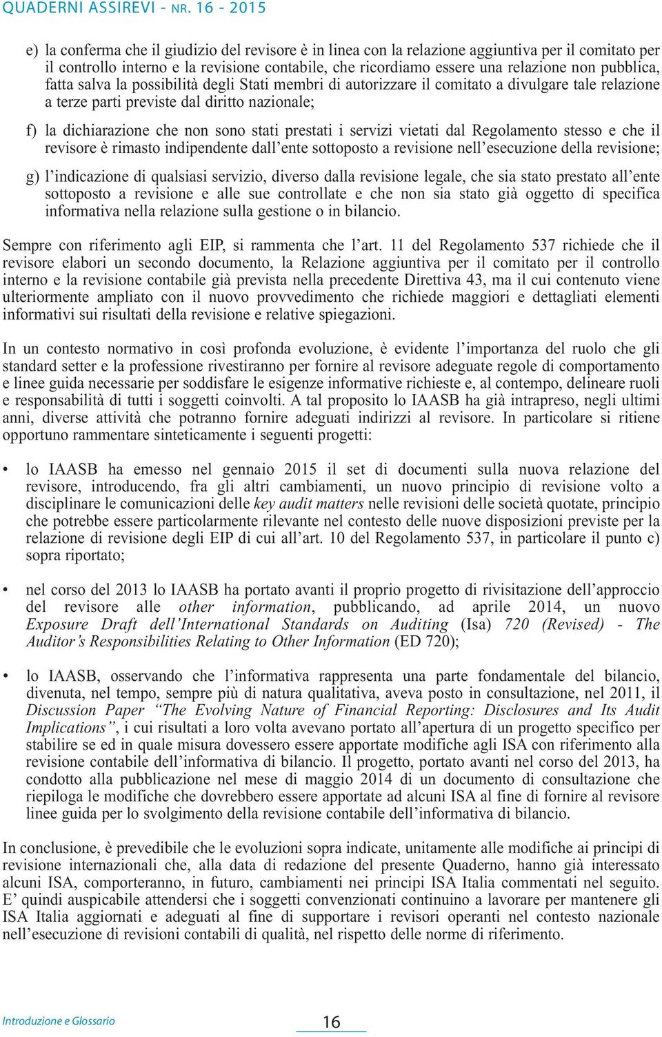 servizi vietati dal Regolamento stesso e che il revisore è rimasto indipendente dall ente sottoposto a revisione nell esecuzione della revisione; g) l indicazione di qualsiasi servizio, diverso dalla