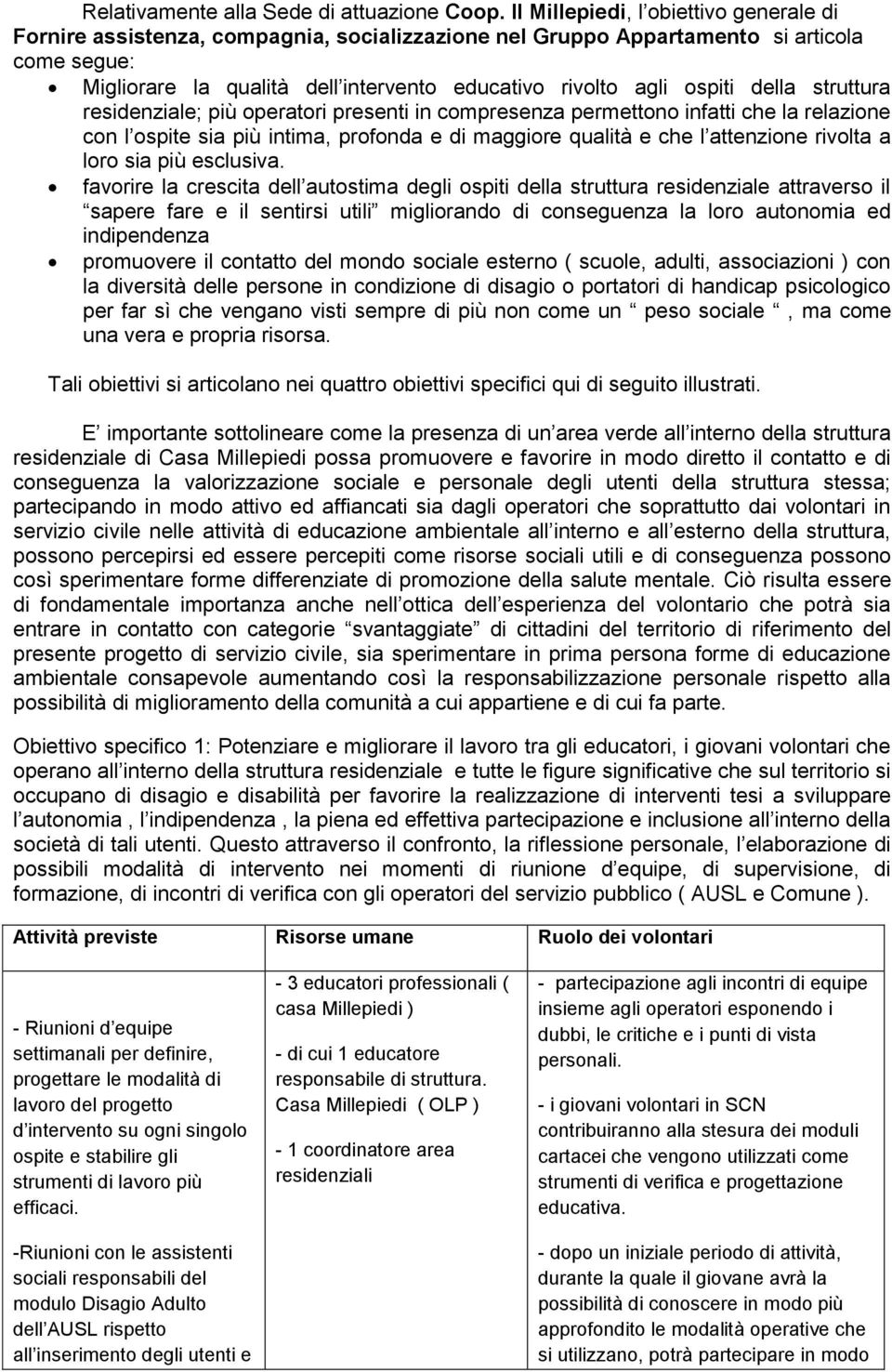 ospiti della struttura residenziale; più operatori presenti in compresenza permettono infatti che la relazione con l ospite sia più intima, profonda e di maggiore qualità e che l attenzione rivolta a