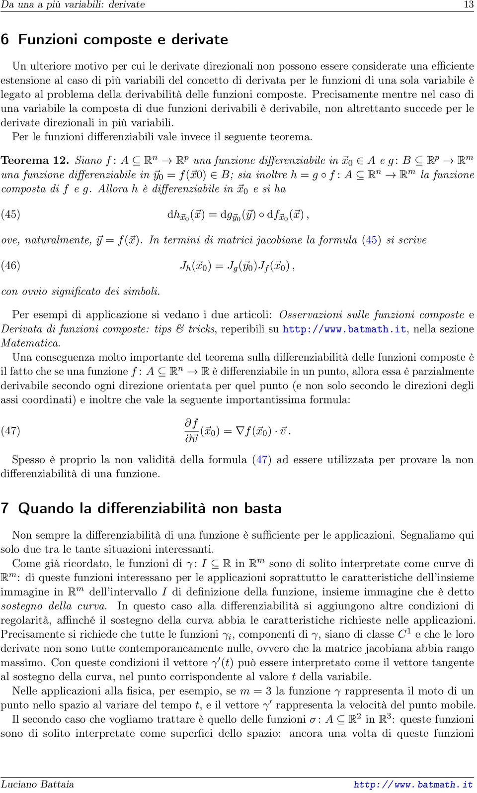 due funzioni derivabili è derivabile, non altrettanto succede per le derivate direzionali in più variabili Per le funzioni differenziabili vale invece il seguente teorema Teorema 12 Siano f : A R n R