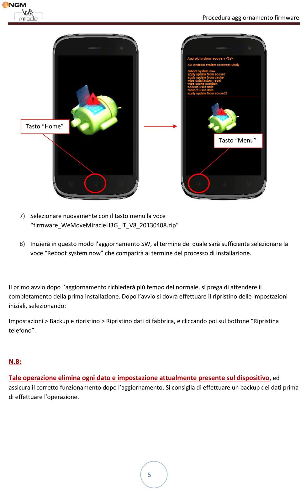 Il primo avvio dopo l aggiornamento richiederà più tempo del normale, si prega di attendere il completamento della prima installazione.