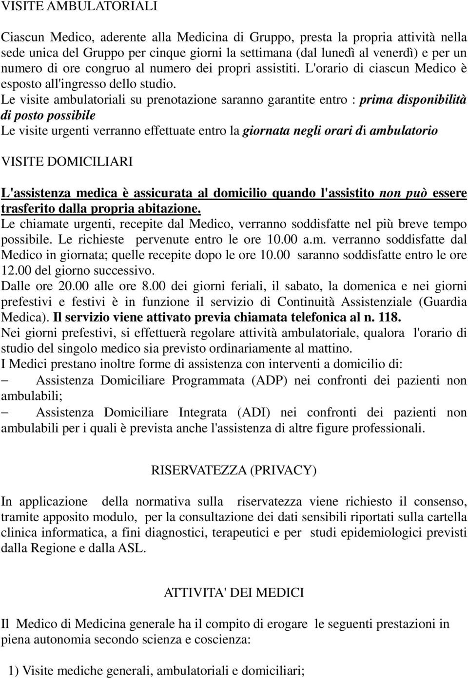 Le visite ambulatoriali su prenotazione saranno garantite entro : prima disponibilità di posto possibile Le visite urgenti verranno effettuate entro la giornata negli orari di ambulatorio VISITE