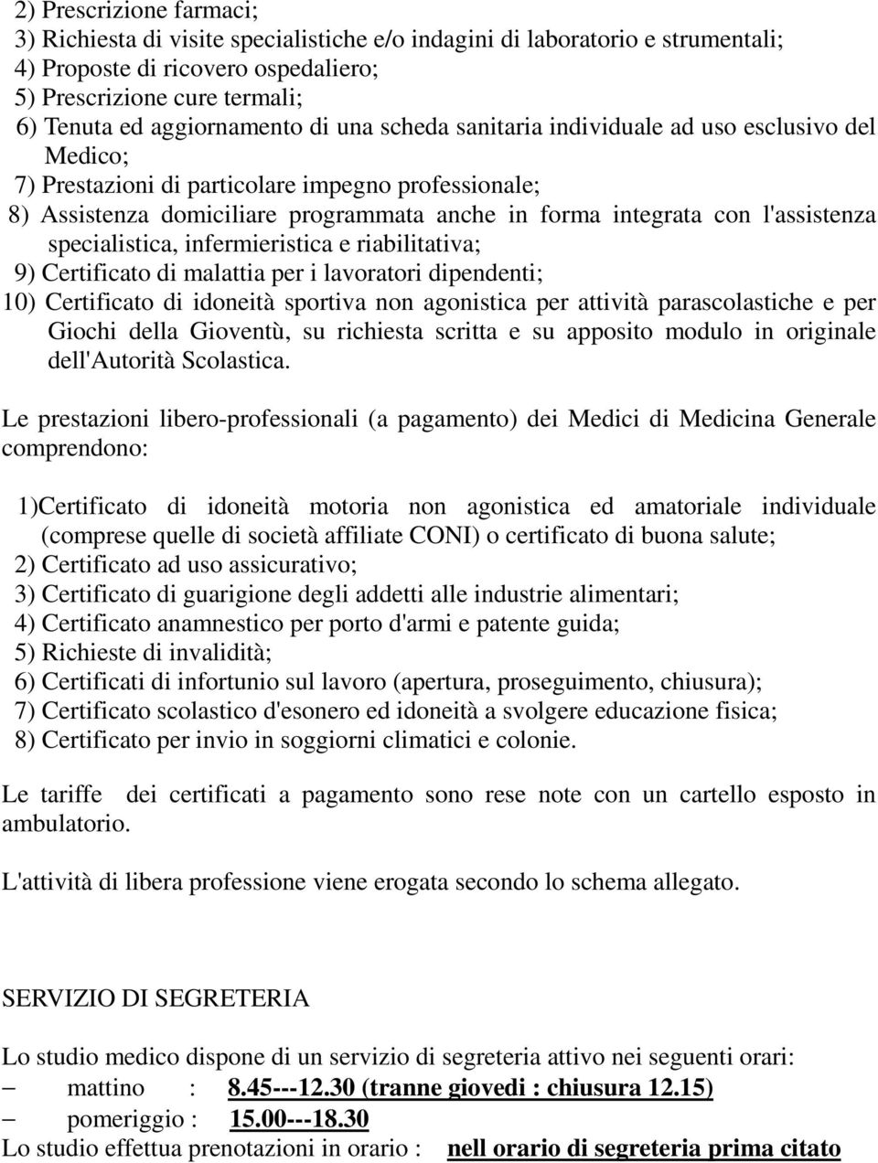 specialistica, infermieristica e riabilitativa; 9) Certificato di malattia per i lavoratori dipendenti; 10) Certificato di idoneità sportiva non agonistica per attività parascolastiche e per Giochi