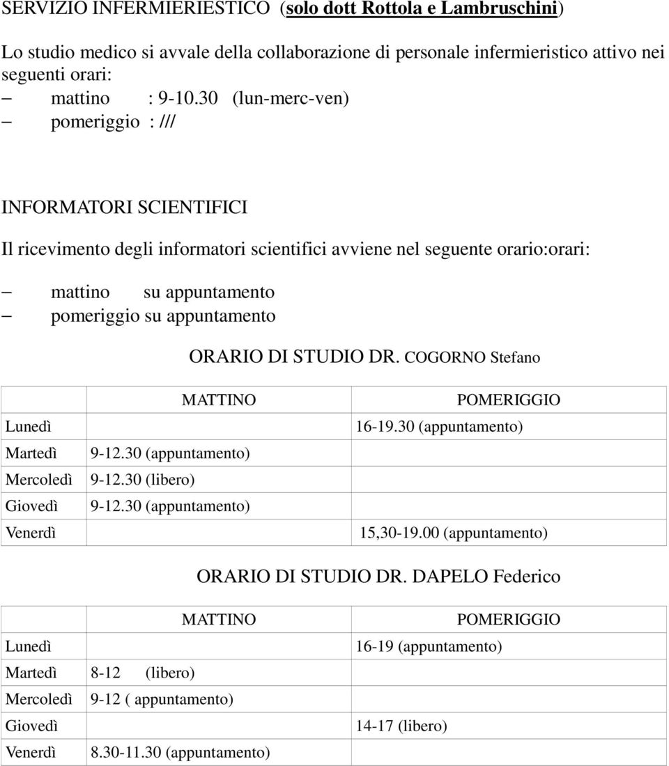 pomeriggio su appuntamento ORARIO DI STUDIO DR. COGORNO Stefano Martedì Mercoledì Venerdì 9-12.30 (appuntamento) 9-12.30 (libero) 9-12.30 (appuntamento) 16-19.