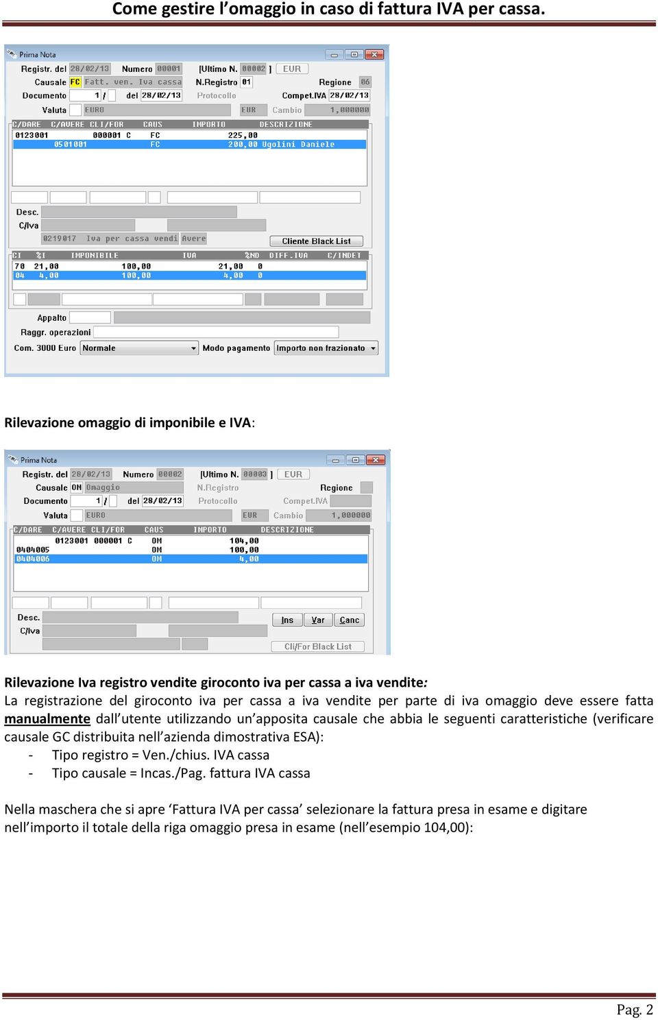 causale GC distribuita nell azienda dimostrativa ESA): - Tipo registro = Ven./chius. IVA cassa - Tipo causale = Incas./Pag.