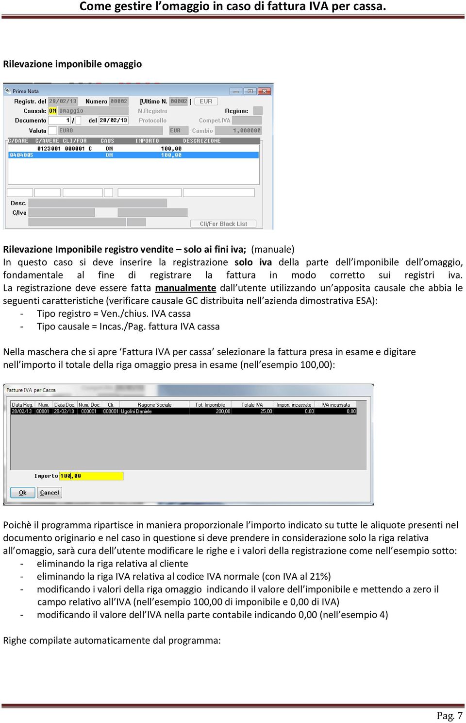 La registrazione deve essere fatta manualmente dall utente utilizzando un apposita causale che abbia le seguenti caratteristiche (verificare causale GC distribuita nell azienda dimostrativa ESA): -