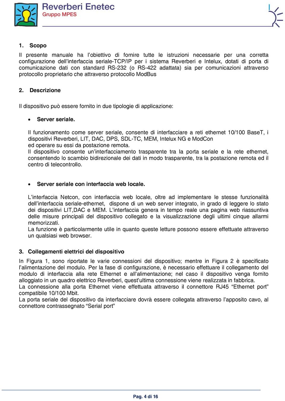 Descrizione Il dispositivo può essere fornito in due tipologie di applicazione: Server seriale.