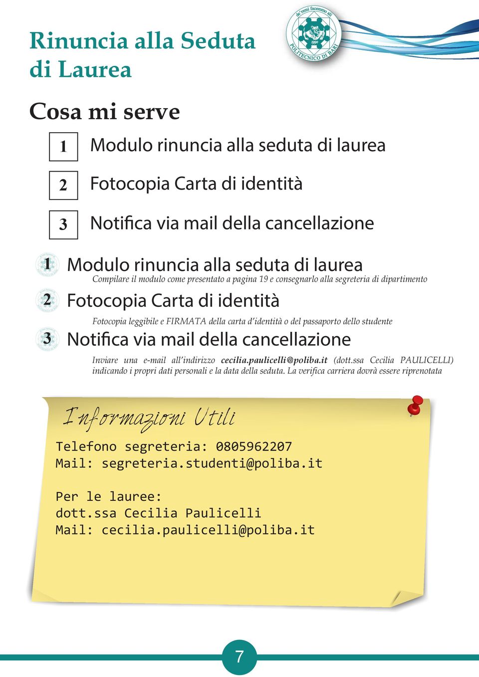 studente 3 Notifica via mail della cancellazione Inviare una e-mail all indirizzo cecilia.paulicelli@poliba.it (dott.ssa Cecilia PAULICELLI) indicando i propri dati personali e la data della seduta.