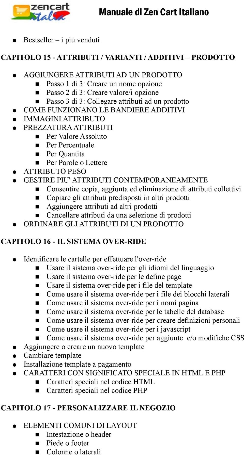 PESO GESTIRE PIU' ATTRIBUTI CONTEMPORANEAMENTE Consentire copia, aggiunta ed eliminazione di attributi collettivi Copiare gli attributi predisposti in altri prodotti Aggiungere attributi ad altri