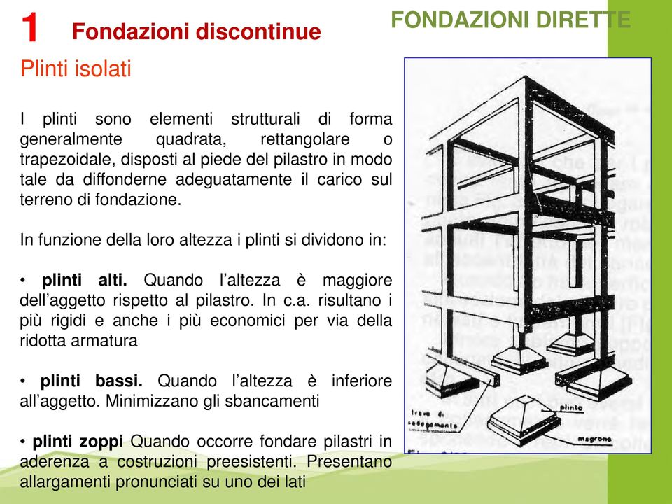 Quando l altezza è maggiore dell aggetto rispetto al pilastro. In c.a. risultano i più rigidi e anche i più economici per via della ridotta armatura plinti bassi.