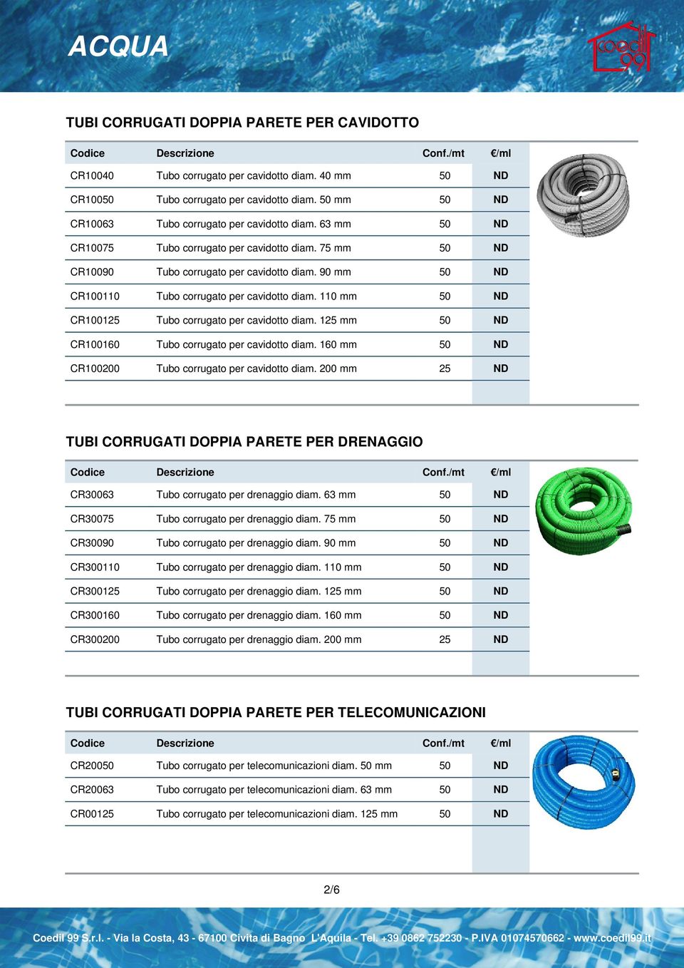 15 mm CR100160 Tubo corrugato per cavidotto diam. 160 mm CR10000 Tubo corrugato per cavidotto diam. 00 mm 5 Conf.