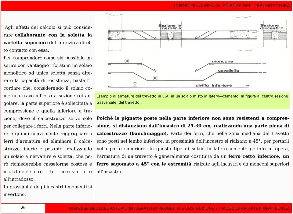 una trave inflessa a sezione rettangolare, la parte superiore è sollecitata a compressione e quella inferiore a trazione, dove il calcestruzzo serve solo per collegare i ferri.