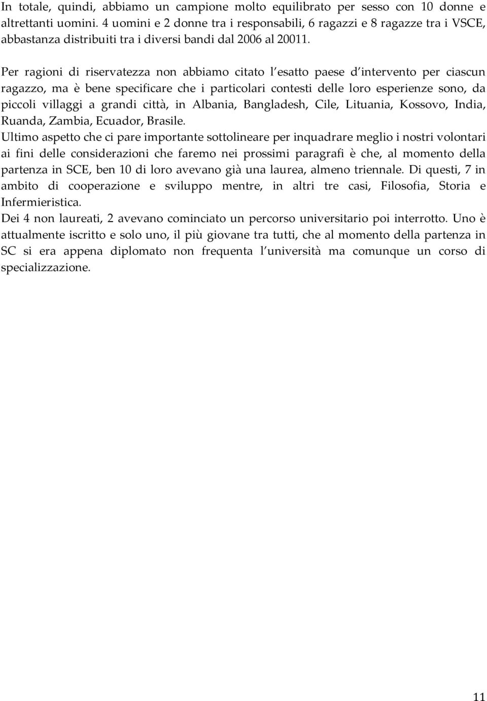 Per ragioni di riservatezza non abbiamo citato l esatto paese d intervento per ciascun ragazzo, ma è bene specificare che i particolari contesti delle loro esperienze sono, da piccoli villaggi a