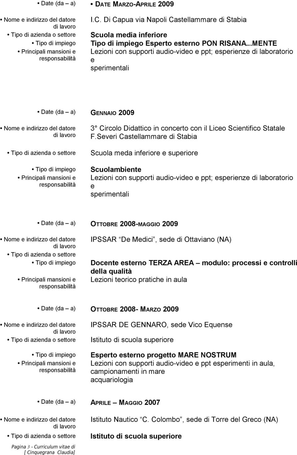 Severi Castellammare di Stabia Scuola meda inferiore e superiore Scuolambiente Lezioni con supporti audio-video e ppt; esperienze di laboratorio e sperimentali Date (da a) OTTOBRE 2008-MAGGIO 2009