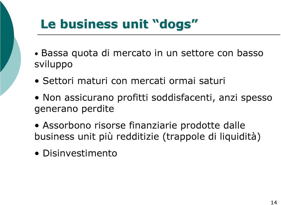 soddisfacenti, anzi spesso generano perdite Assorbono risorse finanziarie