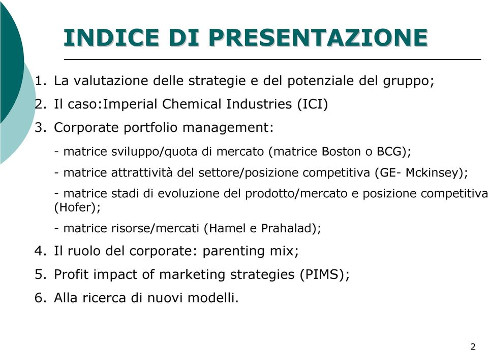 competitiva (GE- Mckinsey); - matrice stadi di evoluzione del prodotto/mercato e posizione competitiva (Hofer); - matrice risorse/mercati