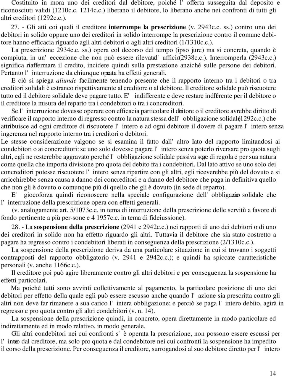 ) contro uno dei debitori in solido oppure uno dei creditori in solido interrompe la prescrizione contro il comune debitore hanno efficacia riguardo agli altri debitori o agli altri creditori