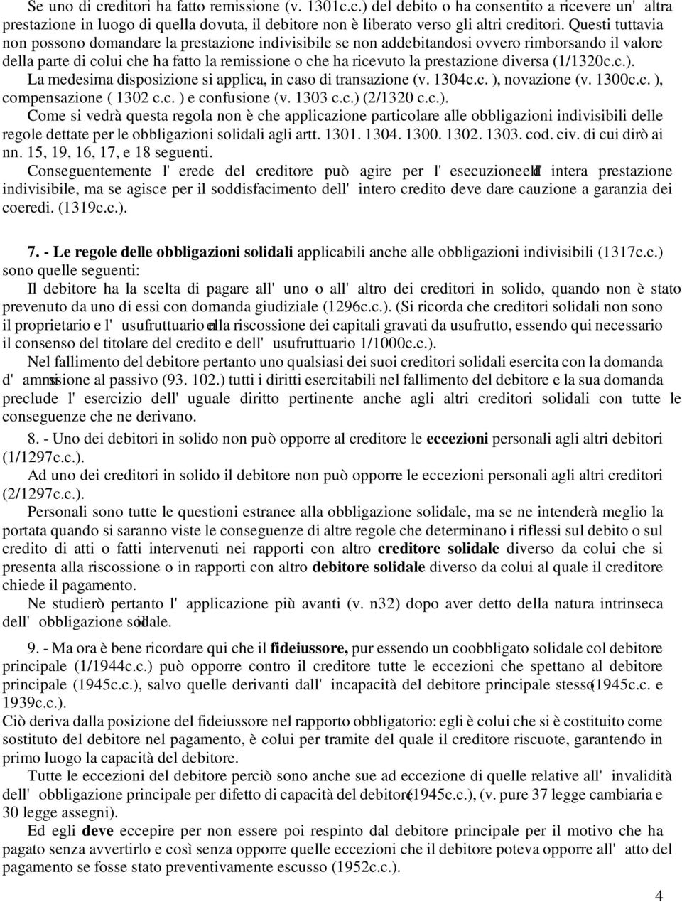 diversa (1/1320c.c.). La medesima disposizione si applica, in caso di transazione (v. 1304c.c. ), novazione (v. 1300c.c. ), compensazione ( 1302 c.c. ) e confusione (v. 1303 c.c.) (2/1320 c.c.). Come si vedrà questa regola non è che applicazione particolare alle obbligazioni indivisibili delle regole dettate per le obbligazioni solidali agli artt.