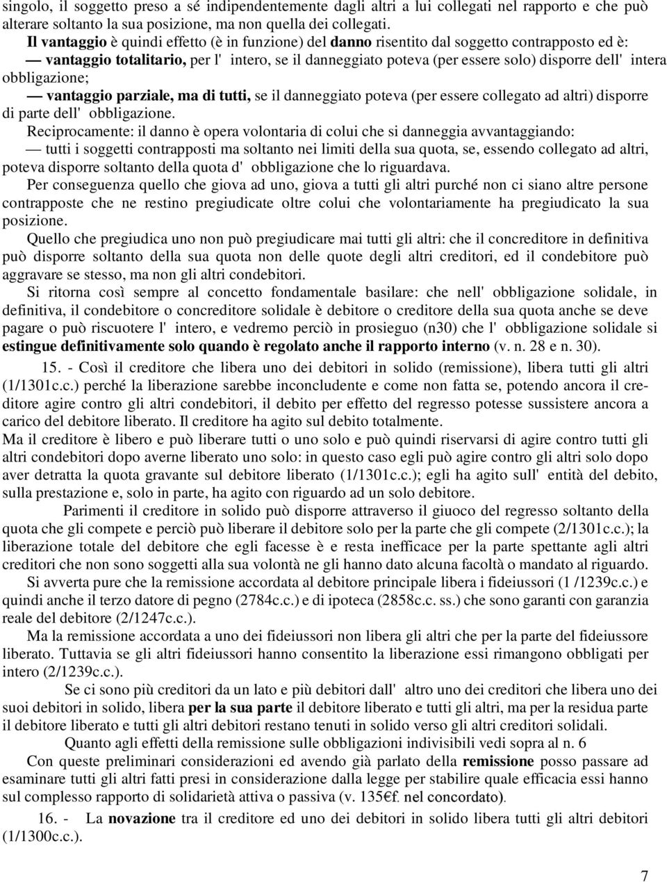 intera obbligazione; vantaggio parziale, ma di tutti, se il danneggiato poteva (per essere collegato ad altri) disporre di parte dell' obbligazione.