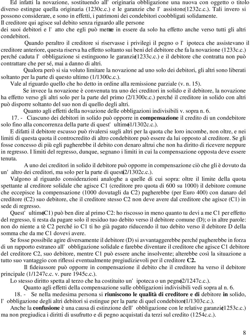 Il creditore qui agisce sul debito senza riguardo alle persone dei suoi debitori e l' atto che egli può mettere in essere da solo ha effetto anche verso tutti gli altri condebitori.