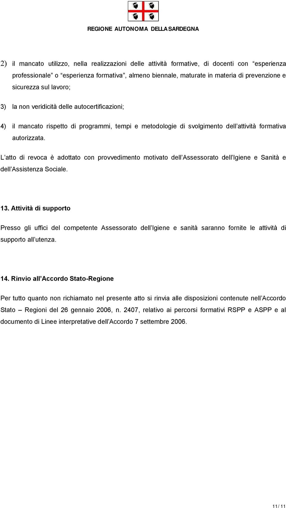 L atto di revoca è adottato con provvedimento motivato dell Assessorato dell Igiene e Sanità e dell Assistenza Sociale. 13.