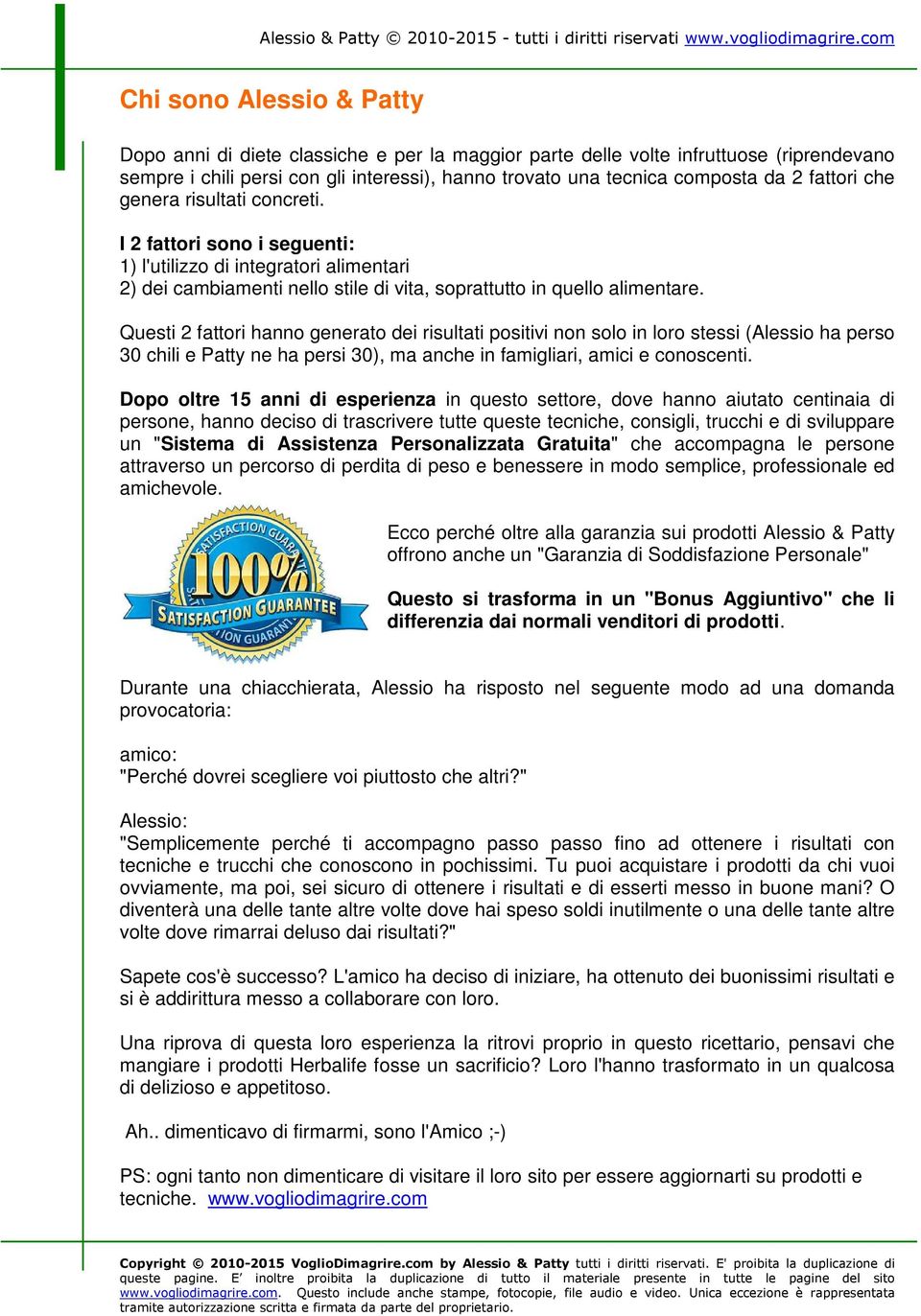 Questi 2 fattori hanno generato dei risultati positivi non solo in loro stessi (Alessio ha perso 30 chili e Patty ne ha persi 30), ma anche in famigliari, amici e conoscenti.