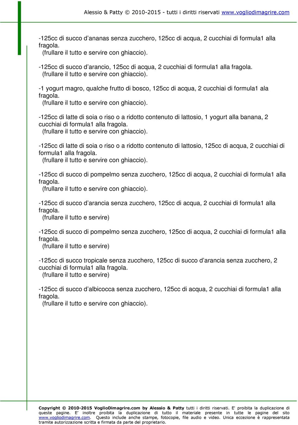 -125cc di latte di soia o riso o a ridotto contenuto di lattosio, 1 yogurt alla banana, 2 cucchiai di formula1 alla fragola.