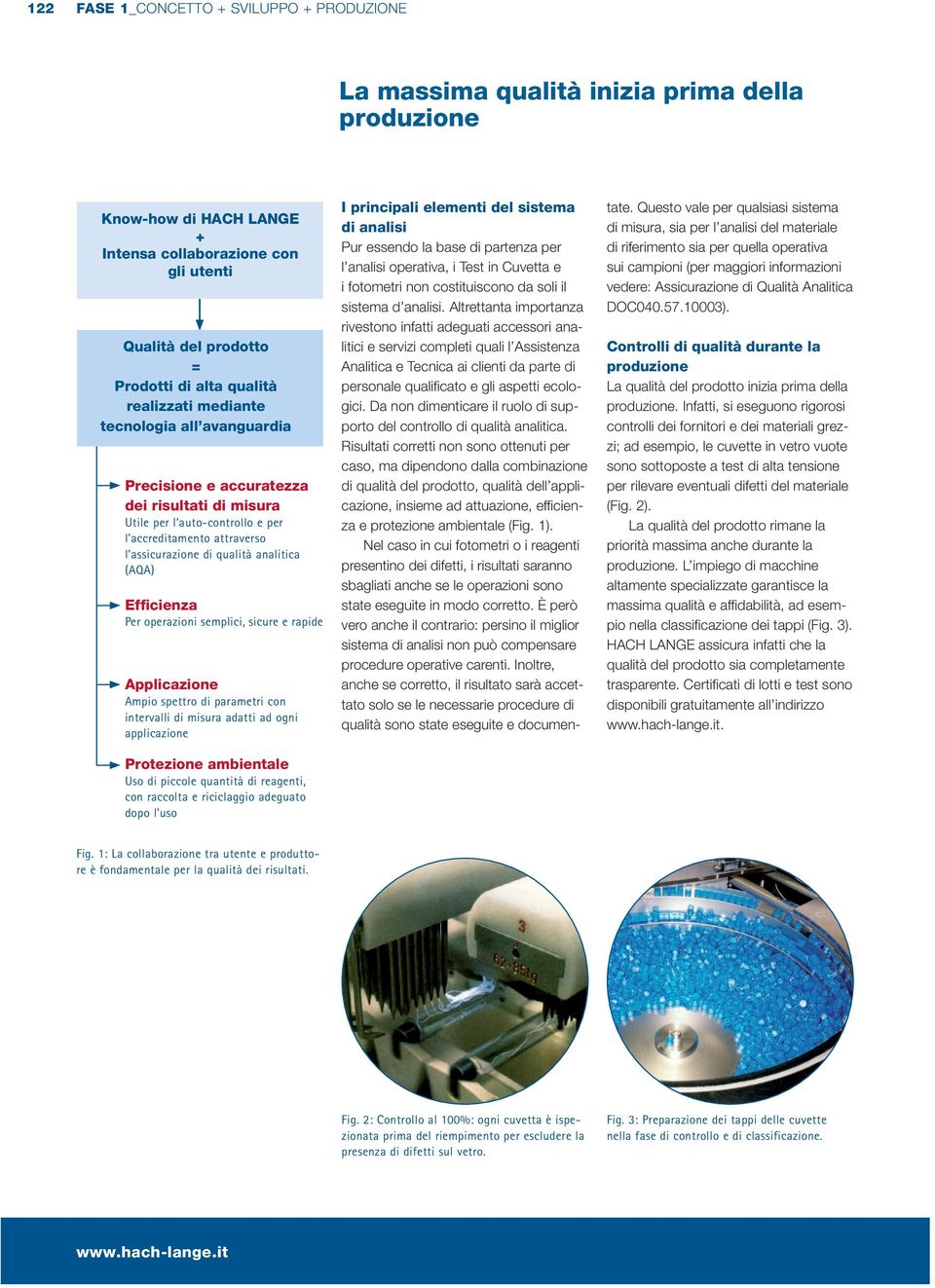 analitica (AQA) Efficienza Per operazioni semplici, sicure e rapide Applicazione Ampio spettro di parametri con intervalli di misura adatti ad ogni applicazione Protezione ambientale Uso di piccole