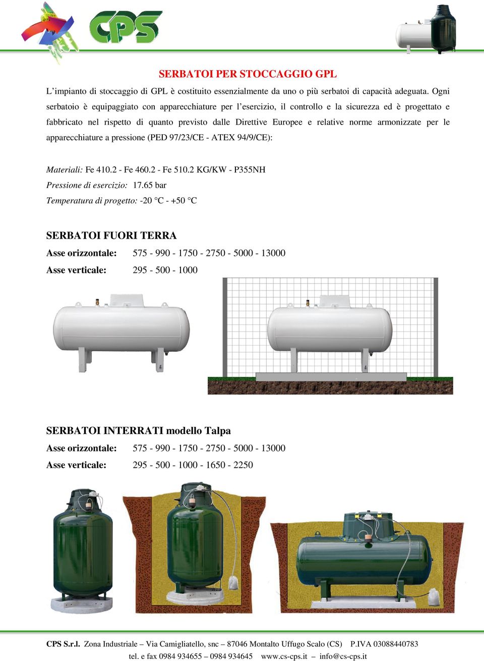 norme armonizzate per le apparecchiature a pressione (PED 97/23/CE - ATEX 94/9/CE): Materiali: Fe 410.2 - Fe 460.2 - Fe 510.2 KG/KW - P355NH Pressione di esercizio: 17.