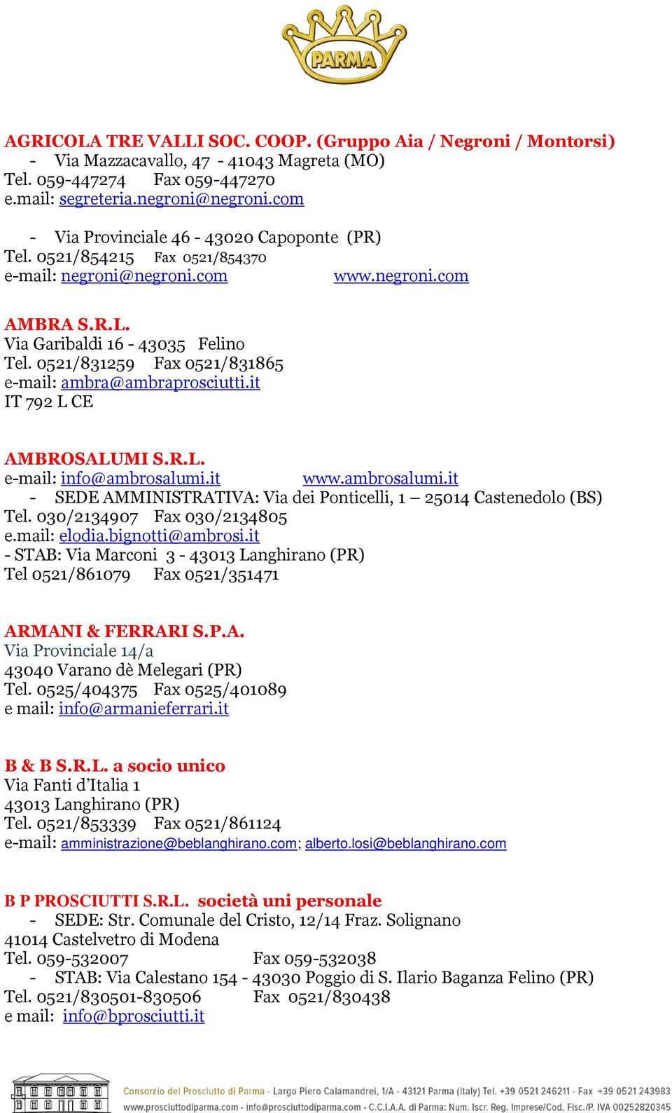 0521/831259 Fax 0521/831865 e-mail: ambra@ambraprosciutti.it IT 792 L CE AMBROSALUMI S.R.L. e-mail: info@ambrosalumi.it www.ambrosalumi.it - SEDE AMMINISTRATIVA: Via dei Ponticelli, 1 25014 Castenedolo (BS) Tel.