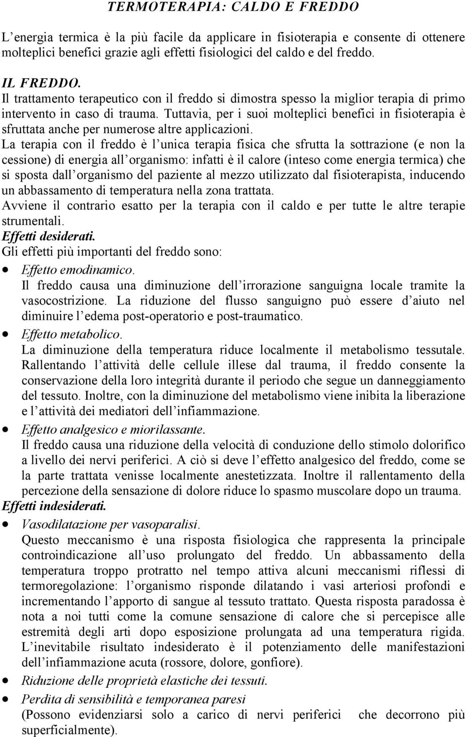 Tuttavia, per i suoi molteplici benefici in fisioterapia è sfruttata anche per numerose altre applicazioni.