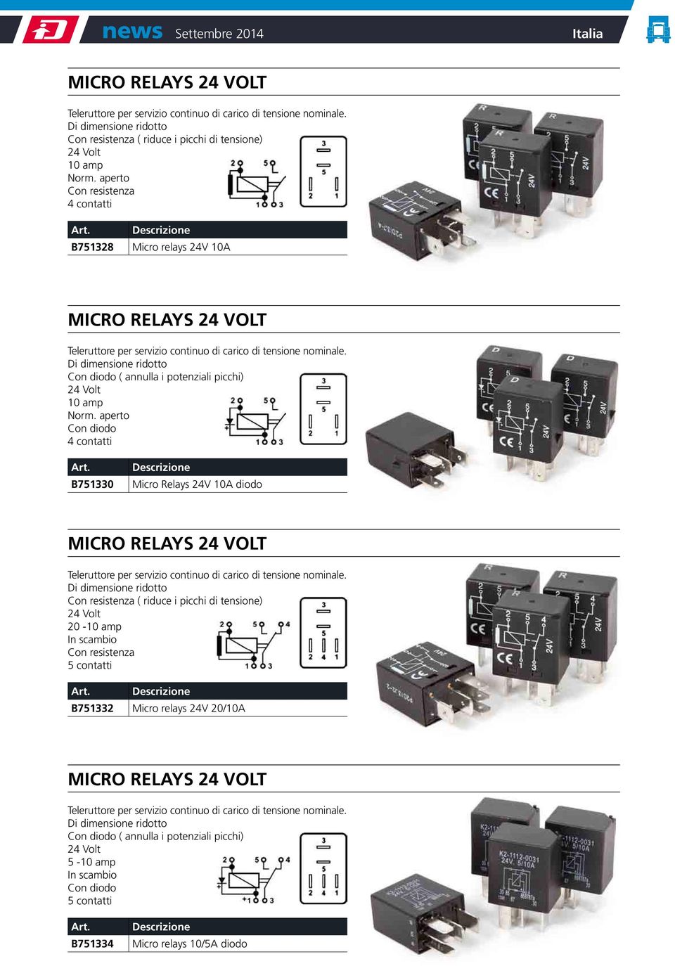 aperto Con diodo 4 contatti B751330 Micro Relays 24V 10A diodo MICRO RELAYS 24 VOLT Con resistenza ( riduce i picchi di tensione) 24 Volt 20-10 amp