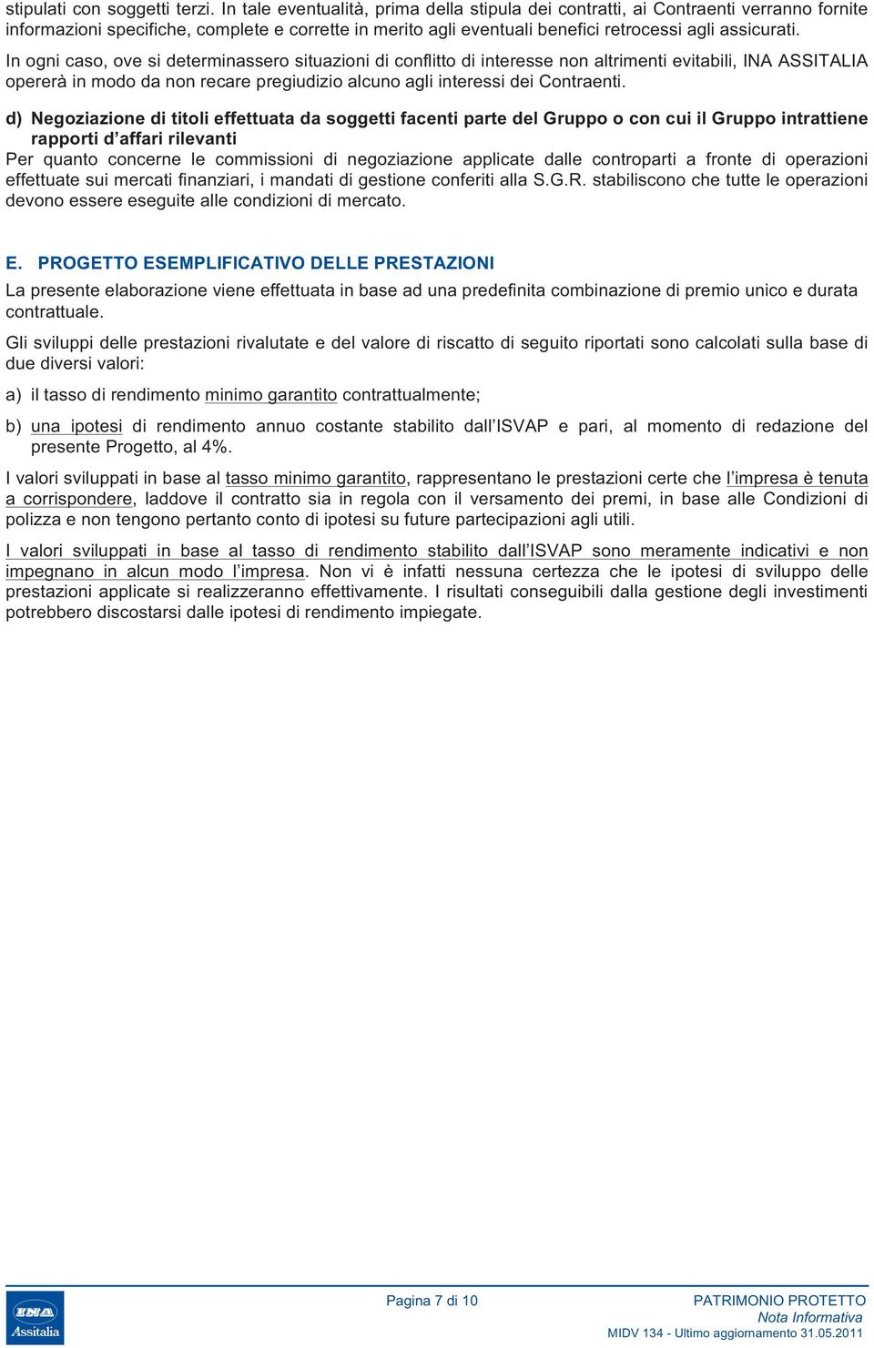 In ogni caso, ove si determinassero situazioni di conflitto di interesse non altrimenti evitabili, INA ASTALIA opererà in modo da non recare pregiudizio alcuno agli interessi dei Contraenti.