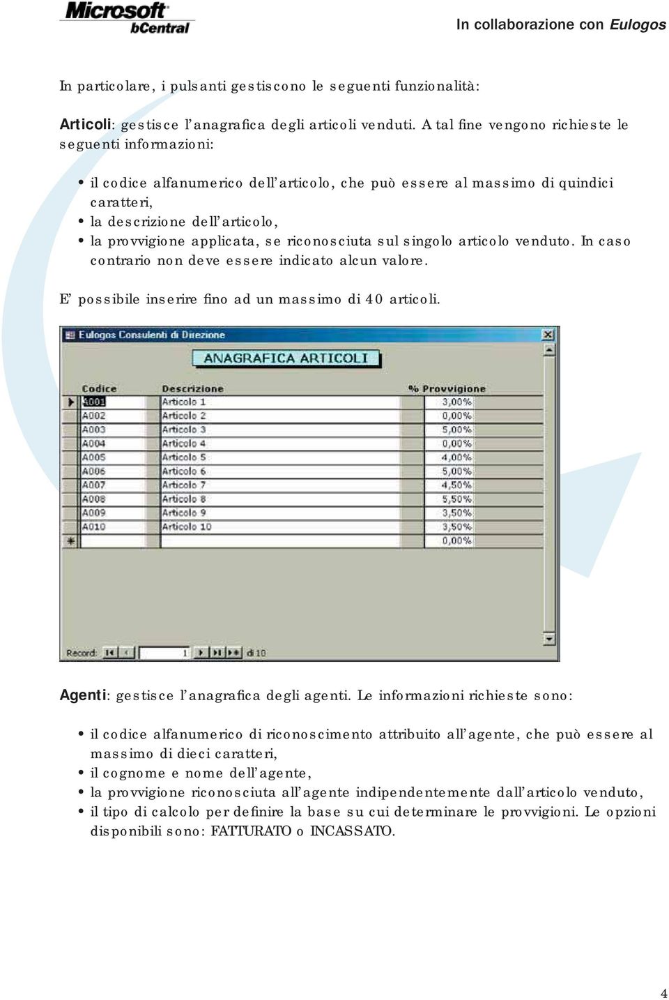 se riconosciuta sul singolo articolo venduto. In caso contrario non deve essere indicato alcun valore. E possibile inserire fi no ad un massimo di 40 articoli.