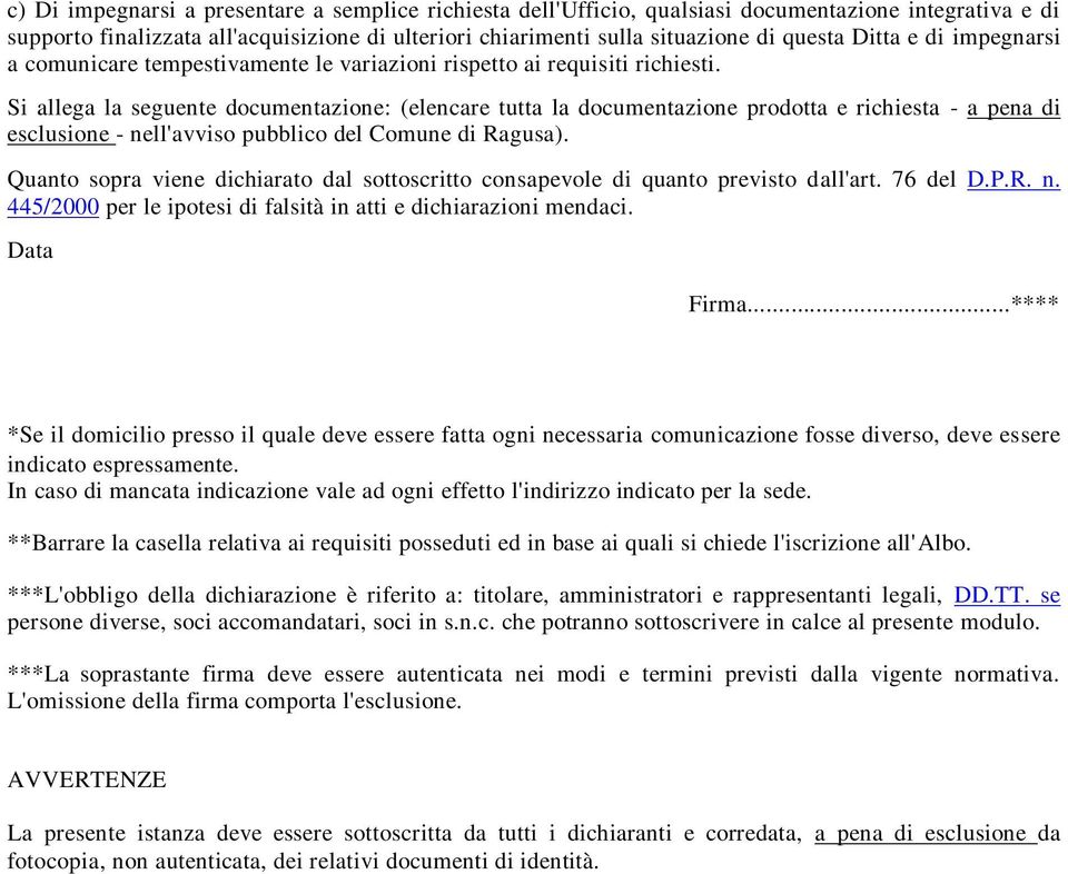 Si allega la seguente documentazione: (elencare tutta la documentazione prodotta e richiesta - a pena di esclusione - nell'avviso pubblico del Comune di Ragusa).