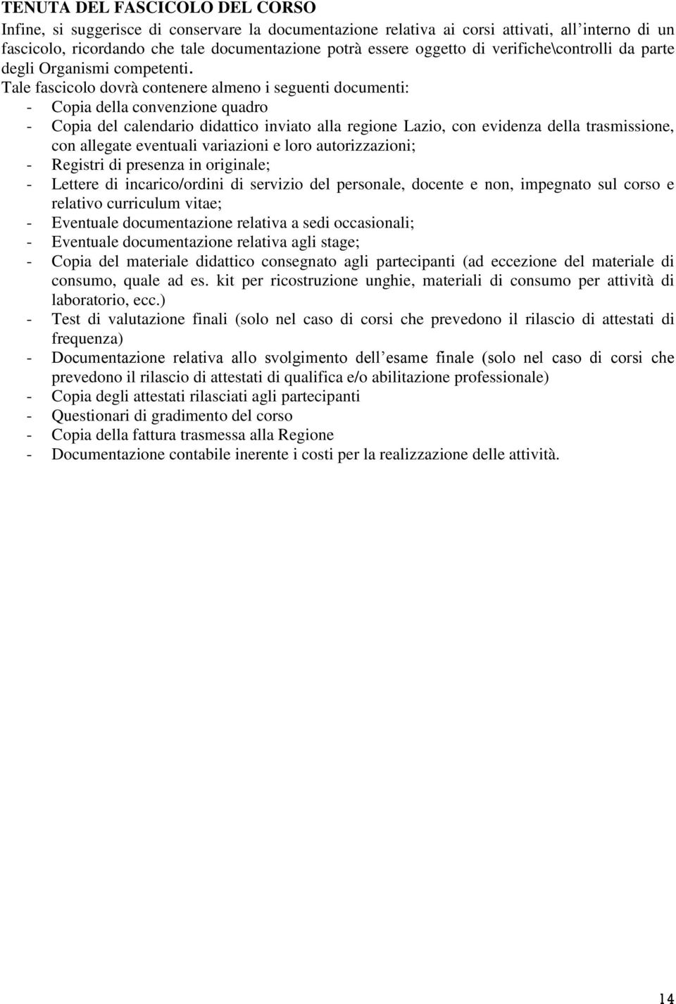 Tale fascicolo dovrà contenere almeno i seguenti documenti: - Copia della convenzione quadro - Copia del calendario didattico inviato alla regione Lazio, con evidenza della trasmissione, con allegate