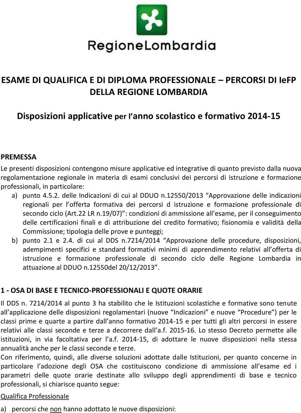 punto 4.5.2. delle Indicazioni di cui al DDUO n.12550/2013 Approvazione delle indicazioni regionali per l offerta formativa dei percorsi d istruzione e formazione professionale di secondo ciclo (Art.