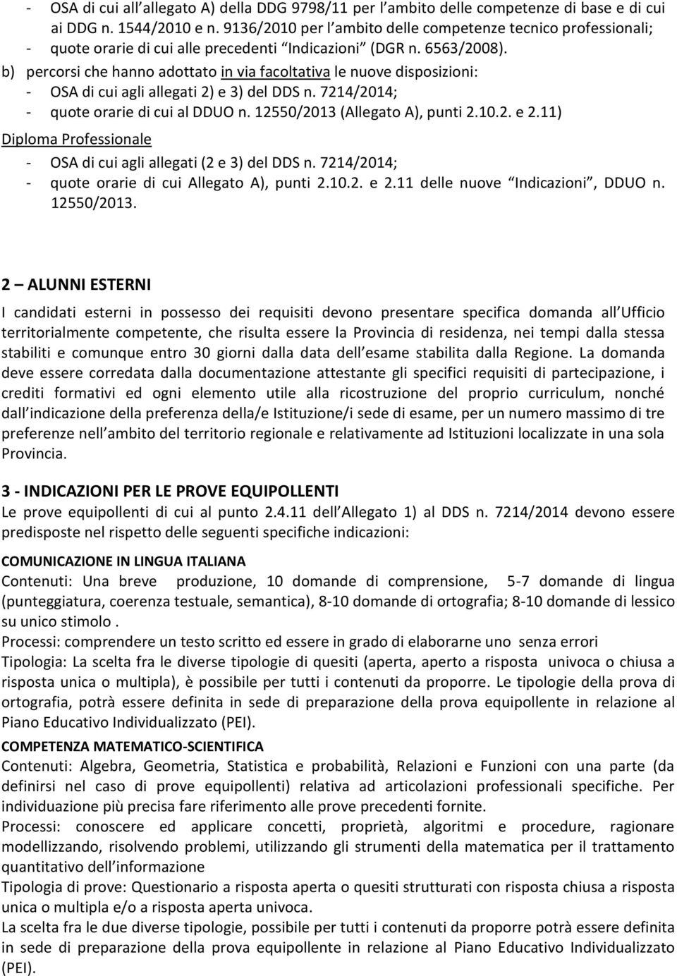 b) percorsi che hanno adottato in via facoltativa le nuove disposizioni: - OSA di cui agli allegati 2) e 3) del DDS n. 7214/2014; - quote orarie di cui al DDUO n. 12550/2013 (Allegato A), punti 2.10.