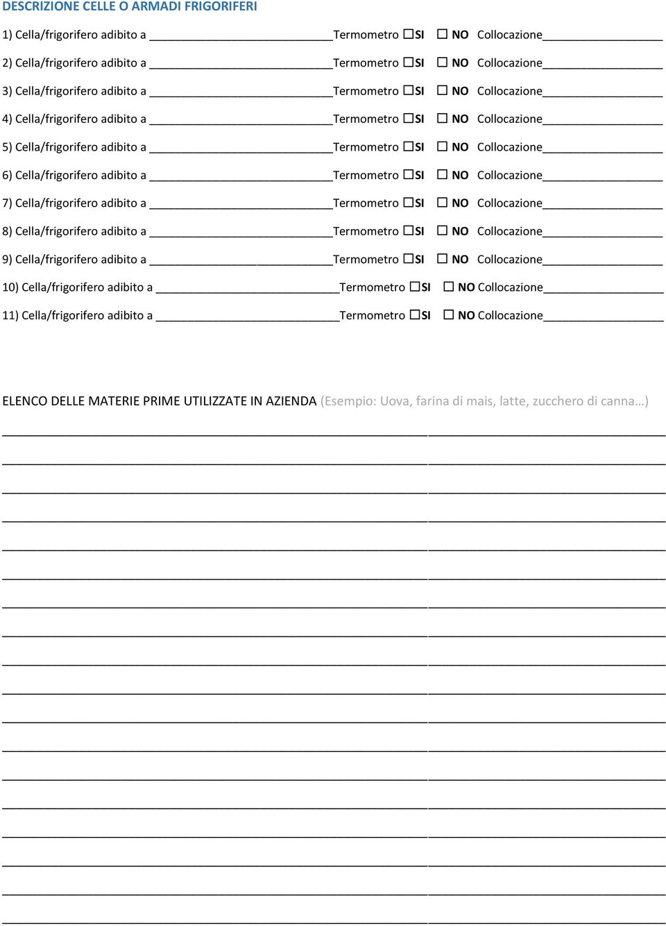 Collocazione 7) Cella/frigorifero adibito a Termometro SI NO Collocazione 8) Cella/frigorifero adibito a Termometro SI NO Collocazione 9) Cella/frigorifero adibito a Termometro SI NO Collocazione 10)